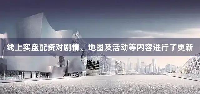 线上实盘配资对剧情、地图及活动等内容进行了更新