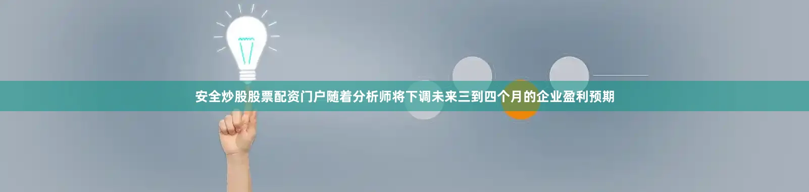 安全炒股股票配资门户随着分析师将下调未来三到四个月的企业盈利预期