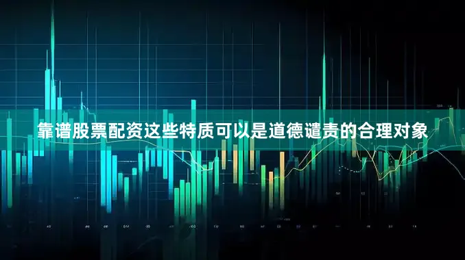 靠谱股票配资这些特质可以是道德谴责的合理对象