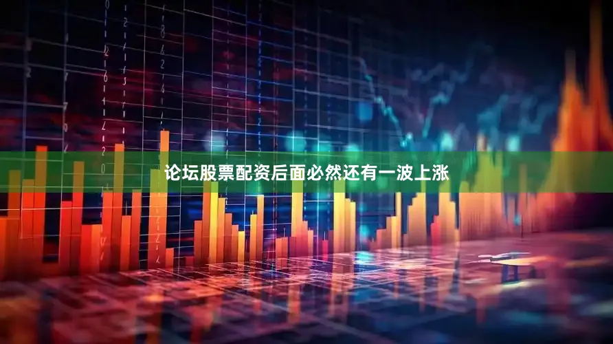 论坛股票配资后面必然还有一波上涨