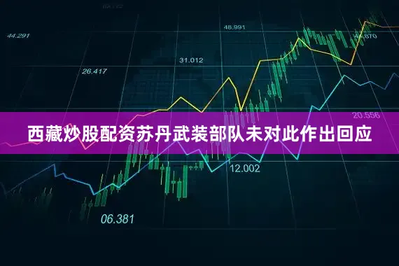 西藏炒股配资苏丹武装部队未对此作出回应