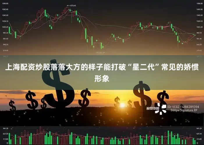 上海配资炒股落落大方的样子能打破“星二代”常见的娇惯形象