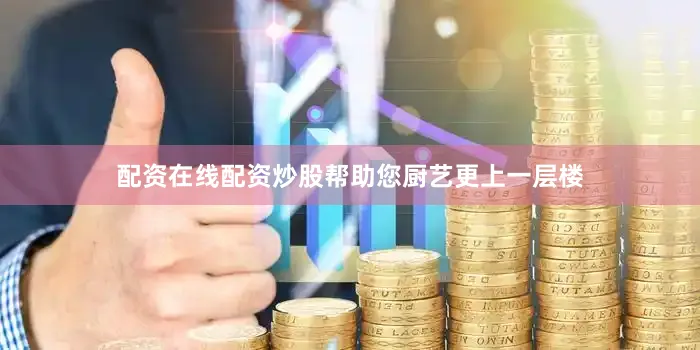 配资在线配资炒股帮助您厨艺更上一层楼