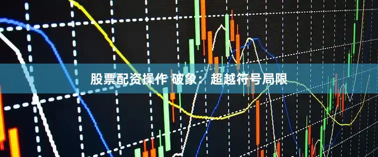 股票配资操作 破象：超越符号局限