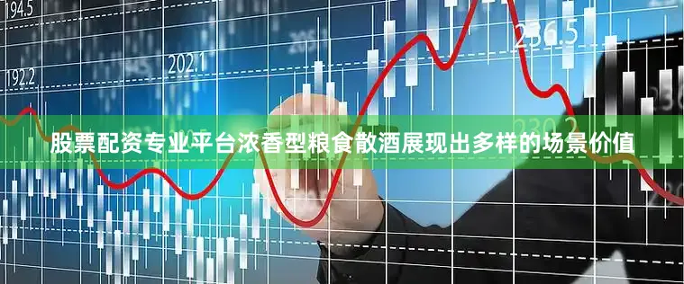 股票配资专业平台浓香型粮食散酒展现出多样的场景价值